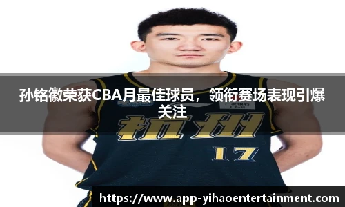 孙铭徽荣获CBA月最佳球员，领衔赛场表现引爆关注