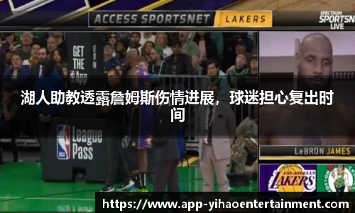 湖人助教透露詹姆斯伤情进展，球迷担心复出时间