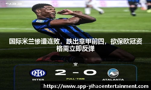 国际米兰惨遭连败，跌出意甲前四，欲保欧冠资格需立即反弹