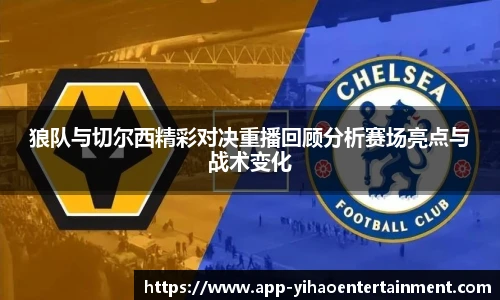 狼队与切尔西精彩对决重播回顾分析赛场亮点与战术变化