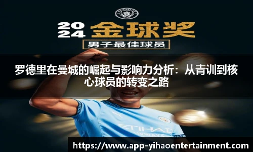罗德里在曼城的崛起与影响力分析：从青训到核心球员的转变之路
