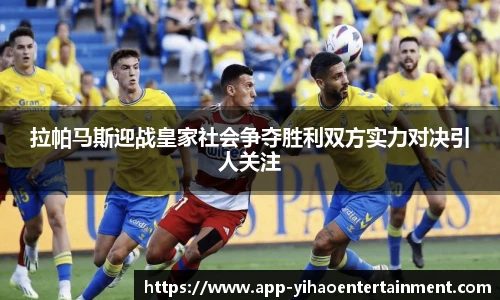拉帕马斯迎战皇家社会争夺胜利双方实力对决引人关注